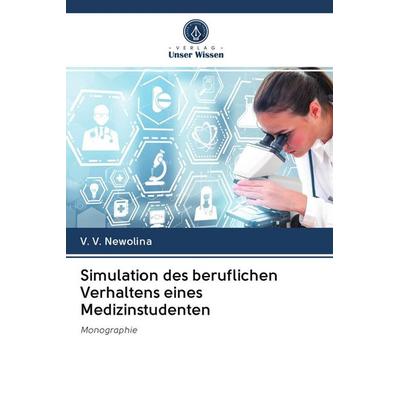 Simulation des beruflichen Verhaltens eines Medizinstudenten, Taschenbuch von V. V. Newolina, BoD - Books on Demand, 978-620-2-81800-1