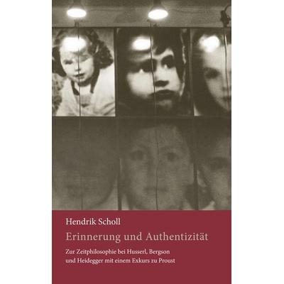 Erinnerung und Authentizität, Gebundene Ausgabe von Hendrik Peter Nicolas Scholl, BoD – Books on Demand, 978-3-7392-9395-0
