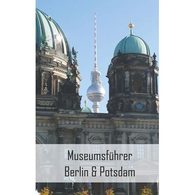 Museumsführer Berlin & Potsdam, Taschenbuch von Claudia Stein, BoD – Books on Demand, 978-3-7412-8923-1