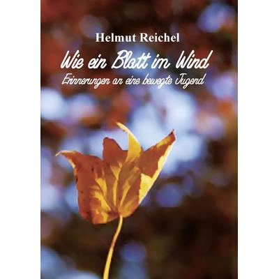 Wie ein Blatt im Wind, Gebundene Ausgabe von Helmut Reichel, BoD – Books on Demand, 978-3-8370-5371-5