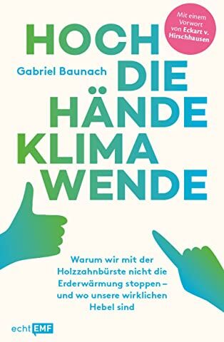 Gabriel Baunach - Hoch die Hände, Klimawende!: Warum wir mit der Holzzahnbürste nicht die Erderwärmung stoppen – und wo unsere wirklichen Hebel sind - Preis vom 17.10.2026 19:25:27 h