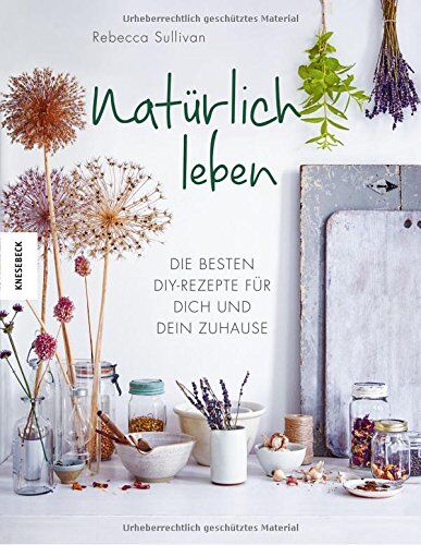 Rebecca Sullivan - Natürlich leben: Die besten DIY-Rezepte für dich und dein Zuhause (Tipps und Anleitungen zu selbst gemachter, biologischer Kosmetik, Seife, ... Naturkosmetik, Hausmittel, zero waste) - Preis vom 10.10.2026 11:48:34 h