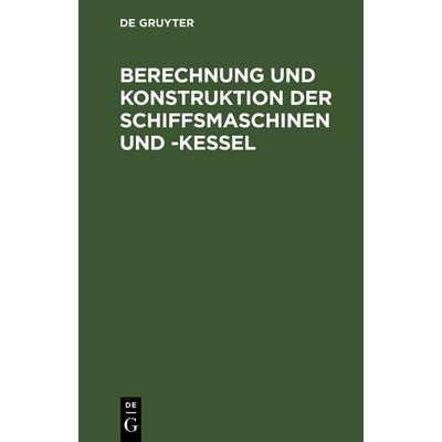 Berechnung und Konstruktion der Schiffsmaschinen und -Kessel, Gebundene Ausgabe von , De Gruyter Oldenbourg, 978-3-486-73960-2