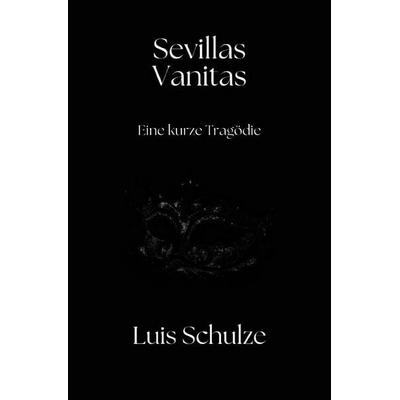 Sevillas Vanitas, Taschenbuch von Luis Schulze, Epubli, 978-3-565-72586-1
