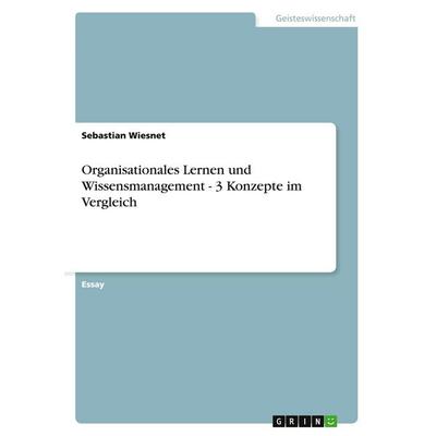 Organisationales Lernen und Wissensmanagement - 3 Konzepte im Vergleich, Taschenbuch von Sebastian Wiesnet, GRIN, 978-3-638-84848-0