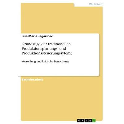 Grundzüge der traditionellen Produktionsplanungs- und Produktionssteuerungssyteme, Taschenbuch von Lisa-Marie Jagarinec, GRIN, 978-3-668-12806-4