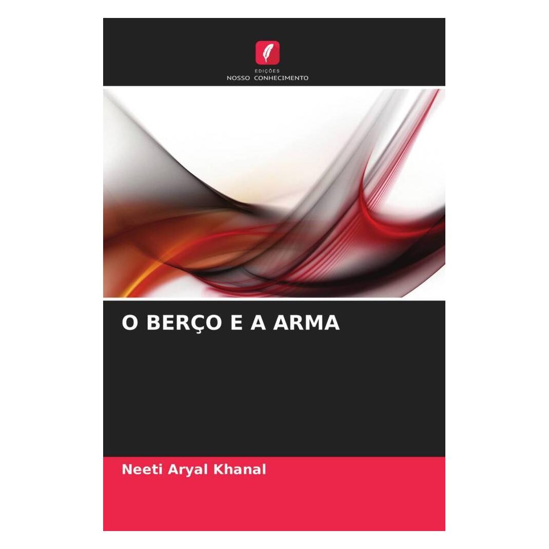 Edicoes Nosso Conhecimento O Berço E A Arma (Portugiesisch, Softcover, Neeti Aryal Khanal) (51417507)