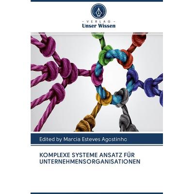 KOMPLEXE SYSTEME ANSATZ FÜR UNTERNEHMENSORGANISATIONEN, Taschenbuch von Edited by Marcia Esteves Agostinho, Sciencia Scripts, 978-620-2-58590-3