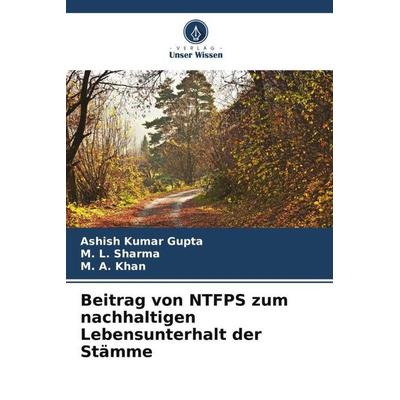 Beitrag von NTFPS zum nachhaltigen Lebensunterhalt der Stämme, Taschenbuch von Ashish Kumar Gupta,M. L. Sharma,Khan, Verlag Unser Wissen,