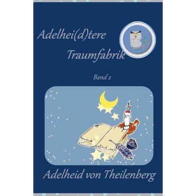 Adelhei(d)tere Traumfabrik, Taschenbuch von Adelheid von Theilenberg, Bookmundo Osiander, 978-94-036-4379-3