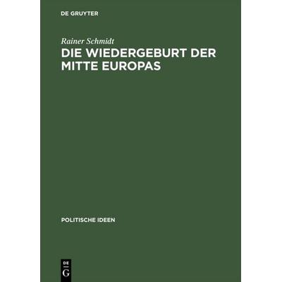 Die Wiedergeburt der Mitte Europas, Gebundene Ausgabe von Rainer Schmidt, De Gruyter, 978-3-05-003623-6