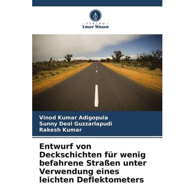 Entwurf von Deckschichten für wenig befahrene Straßen unter Verwendung eines leichten Deflektometers, Taschenbuch von Vinod Kumar Adigopula,Sunny Deol