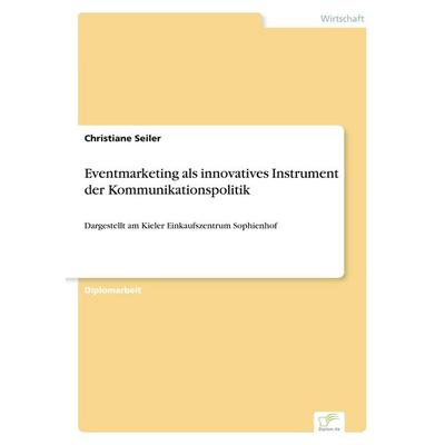 Eventmarketing als innovatives Instrument der Kommunikationspolitik, Taschenbuch von Christiane Seiler, Diplom.de, 978-3-8386-1962-0