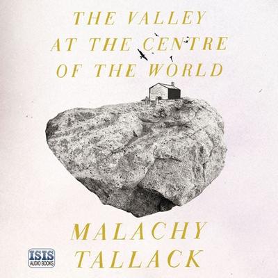 Valley at the Centre of the World, The - Malachy Tallack, Audio, 9781445079684