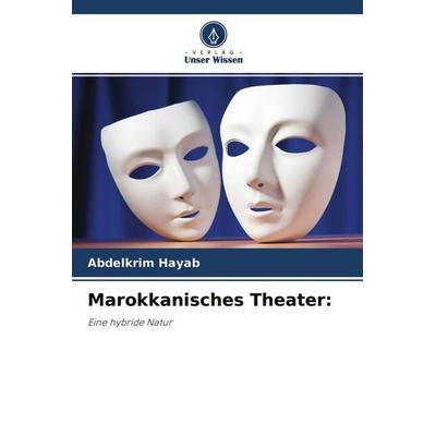 Marokkanisches Theater:, Taschenbuch von Abdelkrim Hayab, Verlag Unser Wissen, 978-620-4-62719-9