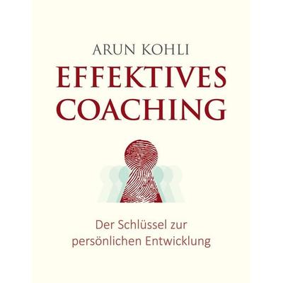 Effektives Coaching, Taschenbuch von Arun Kohli, BoD – Books on Demand, 978-3-7519-7154-6