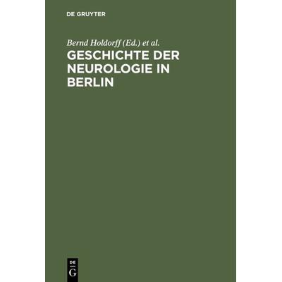 Geschichte der Neurologie in Berlin, Gebundene Ausgabe von Bernd Holdorff,Rolf Winau, De Gruyter, 978-3-11-016913-3