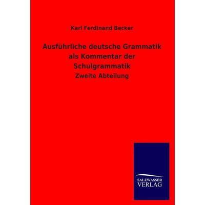 Ausführliche deutsche Grammatik als Kommentar der Schulgrammatik, Taschenbuch von Karl Ferdinand Becker, Salzwasser, 978-3-8460-2596-3