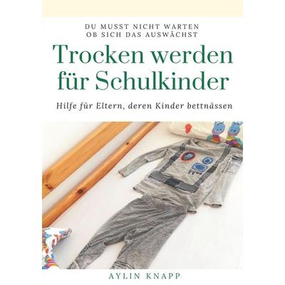 Trocken werden für Schulkinder, Taschenbuch von Aylin Knapp, Epubli, 978-3-7565-1754-1