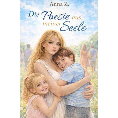 Die Poesie aus meiner Seele, Taschenbuch von Anna Z., Epubli, 978-3-565-13988-0