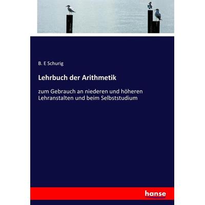 Lehrbuch der Arithmetik, Taschenbuch von B. E. Schurig, Hansebooks, 978-3-7434-9834-1