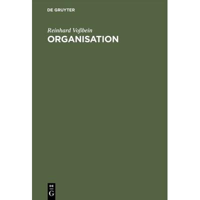 Organisation, Gebundene Ausgabe von Reinhard Vossbein, De Gruyter Oldenbourg, 978-3-486-21432-1