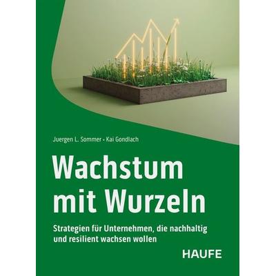 Wachstum mit Wurzeln, Taschenbuch von Juergen L. Sommer,Kai Gondlach, Haufe-Lexware, 978-3-648-19004-3