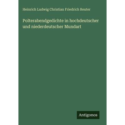 Polterabendgedichte in hochdeutscher und niederdeutscher Mundart, Gebundene Ausgabe von Heinrich Ludwig Christian Friedrich Reuter, Antigonos Verlag,