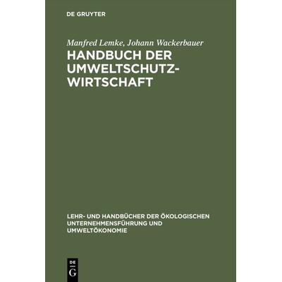 Handbuch der Umweltschutzwirtschaft, Gebundene Ausgabe von Manfred Lemke,Johann Wackerbauer, De Gruyter Mouton, 978-3-486-25160-9