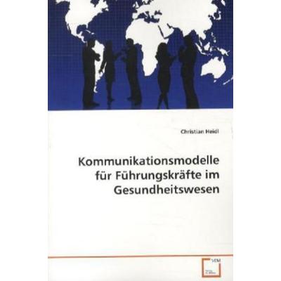 Heidl, C: Kommunikationsmodelle für Führungskräfte im Gesund, Taschenbuch von Christian Heidl, VDM, 978-3-639-35315-0