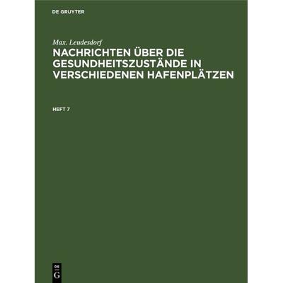 Nachrichten über die Gesundheitszustände in verschiedenen Hafenplätzen. Heft 7, Gebundene Ausgabe von Max. Leudesdorf, De Gruyter, 978-3-11-268065-0