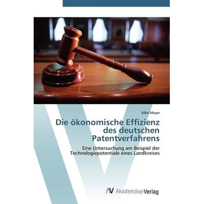 Die ökonomische Effizienz des deutschen Patentverfahrens, Taschenbuch von Silke Meyer, AV Akademikerverlag, 978-3-639-45174-0
