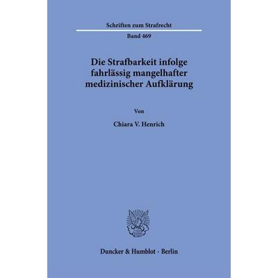 Die Strafbarkeit infolge fahrlässig mangelhafter medizinischer Aufklärung, Taschenbuch von Chiara V. Henrich, Duncker & Humblot, 978-3-428-19758-3