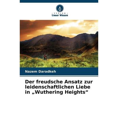 Der freudsche Ansatz zur leidenschaftlichen Liebe in 'Wuthering Heights'; Taschenbuch von Nazem Daradkeh, Verlag Unser Wissen, 978-620-9-99522-4