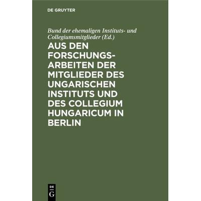 Aus den Forschungsarbeiten der Mitglieder des Ungarischen Instituts und des Collegium Hungaricum in Berlin, Gebundene Ausgabe von , De Gruyter,