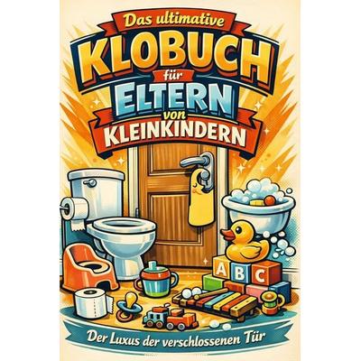 Das ultimative Klobuch für Eltern von Kleinkindern, Taschenbuch von Lucy Hofmann, Tiptop, 978-3-696-10073-5
