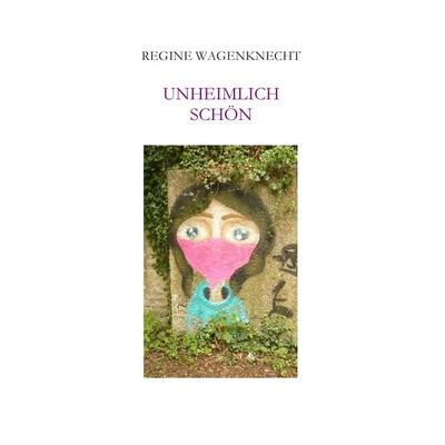 Unheimlich schön, Taschenbuch von Regine Wagenknecht, BoD – Books on Demand, 978-3-7392-1183-1
