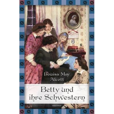 Betty und ihre Schwestern (Gesamtausgabe), Gebundene Ausgabe von Louisa May Alcott, Anaconda