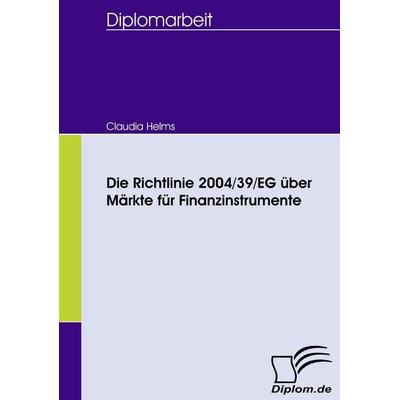 Die Richtlinie 2004/39/EG über Märkte für Finanzinstrumente, Taschenbuch von Claudia Helms, Diplomica Verlag GmbH, 978-3-8366-5989-5