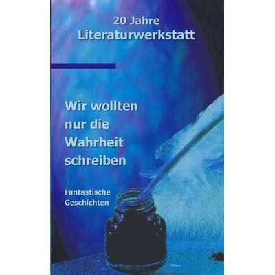 Wir wollten nur die Wahrheit schreiben, Taschenbuch von Autoren d. Literaturwerkstatt Biberach, BoD – Books on Demand, 978-3-8311-2645-3