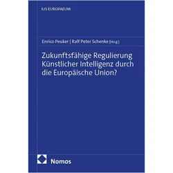 Zukunftsfähige Regulierung Künstlicher Intelligenz durch die Europäische Union?, Fachbücher von Enrico Peuker, Ralf Peter Schenke