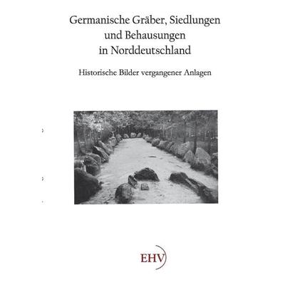 Germanische Gräber, Siedlungen und Behausungen in Norddeutschland, Taschenbuch von Hermann Wille, EHV Academicpress, 978-3-86741-617-7