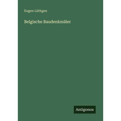Belgische Baudenkmäler, Taschenbuch von Eugen Lüthgen, Antigonos Verlag, 978-3-563-93303-9