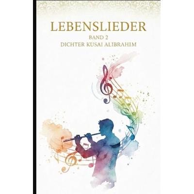 Lebenslieder / Lebenslieder II, Taschenbuch von Dichter Kusai Alibrahim, Epubli, 978-3-565-18594-8
