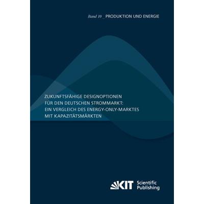 Zukunftsfähige Designoptionen für den deutschen Strommarkt : ein Vergleich des Energy-only-Marktes mit Kapazitätsmärkten, Taschenbuch von Dogan Keles,