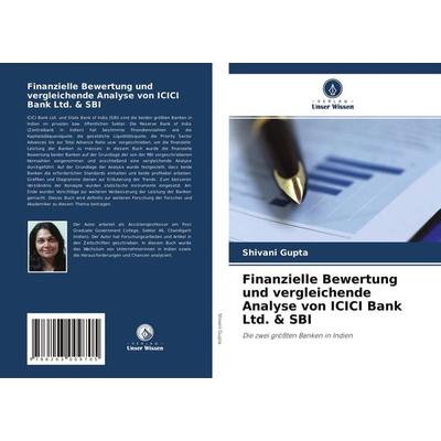 Finanzielle Bewertung und vergleichende Analyse von ICICI Bank Ltd. & SBI, Taschenbuch von Shivani Gupta, Verlag Unser Wissen, 978-620-3-00970-5