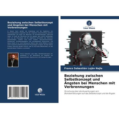 Beziehung zwischen Selbstkonzept und Ängsten bei Menschen mit Verbrennungen, Taschenbuch von Franco Sebastián Luján Najle, Verlag Unser Wissen,