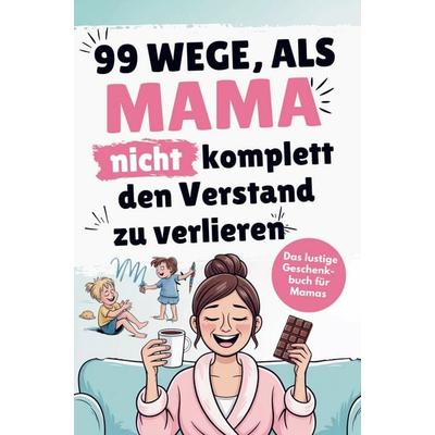Das lustige Mama Buch zum Verschenken - 99 Wege, als Mama nicht komplett den Verstand zu verlieren, Taschenbuch von LenoArts Publishing, Lumara