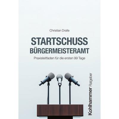 Startschuss Bürgermeisteramt, Taschenbuch von Christian Dralle, Kohlhammer, 978-3-17-045981-6