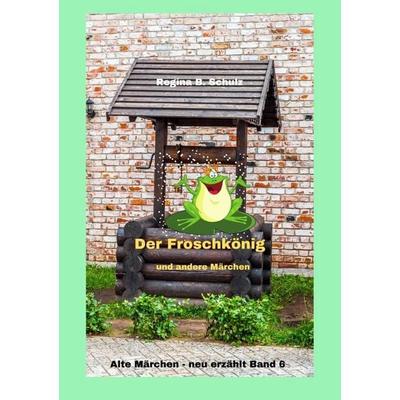 Alte Märchen - neu erzählt / Der Froschkönig und andere Märchen, Taschenbuch von Regina Schulz, Epubli, 978-3-7549-4215-4